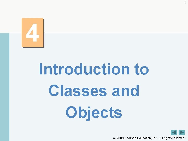 1 4 Introduction to Classes and Objects 2009 Pearson Education, Inc. All rights reserved.