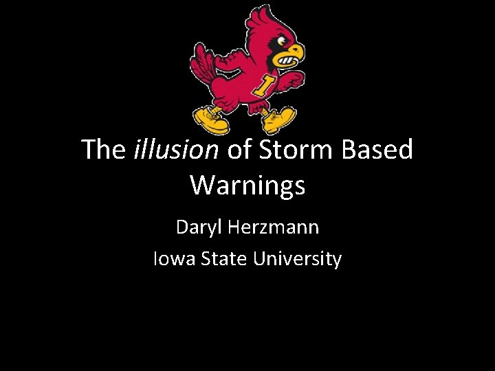 The illusion of Storm Based Warnings Daryl Herzmann Iowa State University 