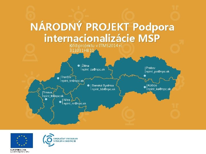 NÁRODNÝ PROJEKT Podpora internacionalizácie MSP Kód projektu v ITMS 2014+: 313031 H 810 