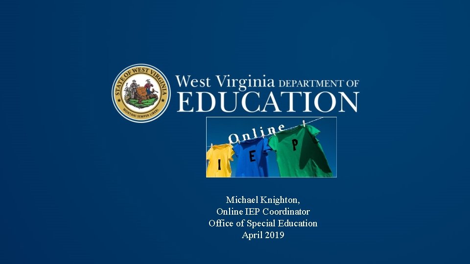 Michael Knighton, Online IEP Coordinator Office of Special Education April 2019 