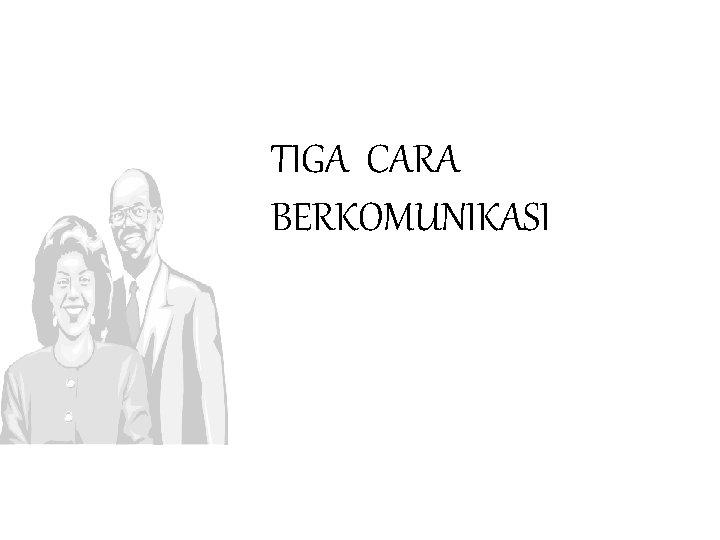 TIGA CARA BERKOMUNIKASI 