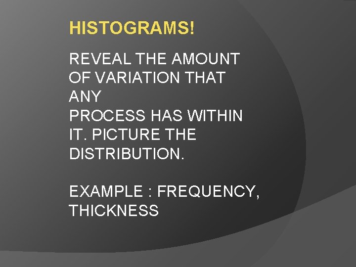 HISTOGRAMS! REVEAL THE AMOUNT OF VARIATION THAT ANY PROCESS HAS WITHIN IT. PICTURE THE