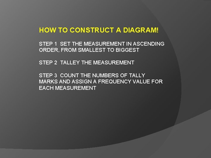 HOW TO CONSTRUCT A DIAGRAM! STEP 1 SET THE MEASUREMENT IN ASCENDING ORDER, FROM