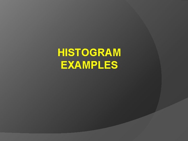 HISTOGRAM EXAMPLES 