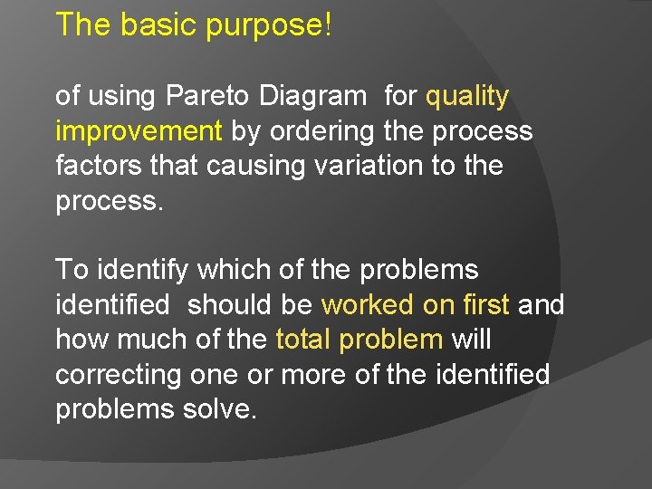 The basic purpose! of using Pareto Diagram for quality improvement by ordering the process