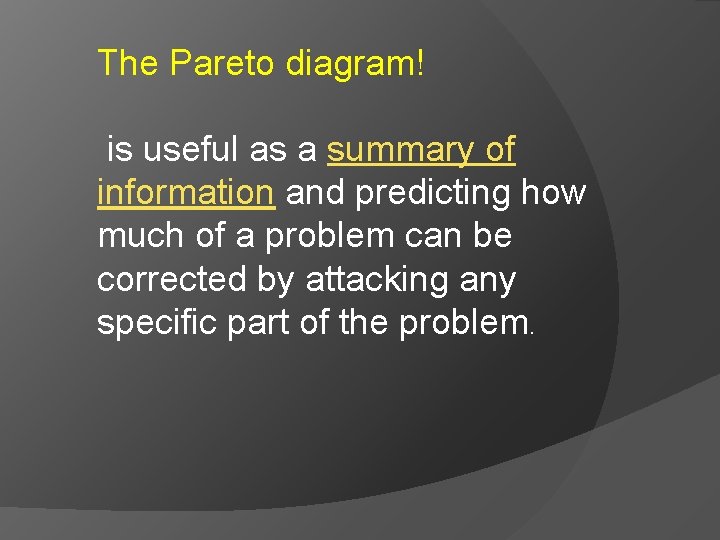 The Pareto diagram! is useful as a summary of information and predicting how much