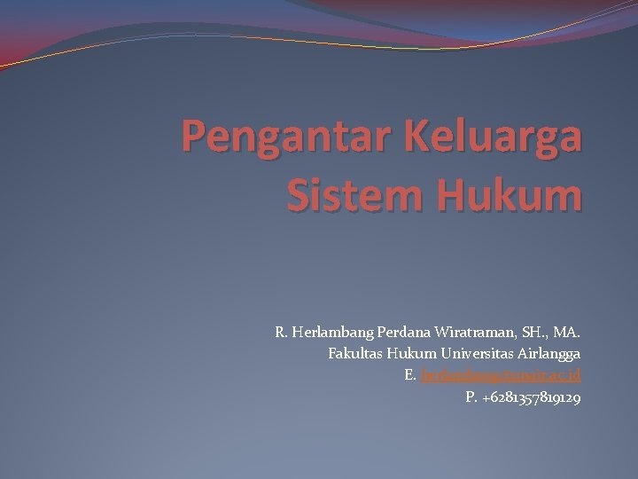 Pengantar Keluarga Sistem Hukum R. Herlambang Perdana Wiratraman, SH. , MA. Fakultas Hukum Universitas