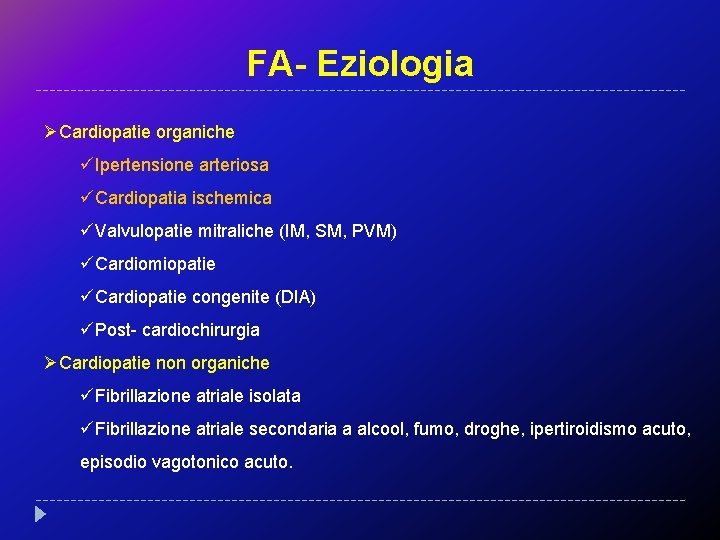 FA- Eziologia ØCardiopatie organiche üIpertensione arteriosa üCardiopatia ischemica üValvulopatie mitraliche (IM, SM, PVM) üCardiomiopatie