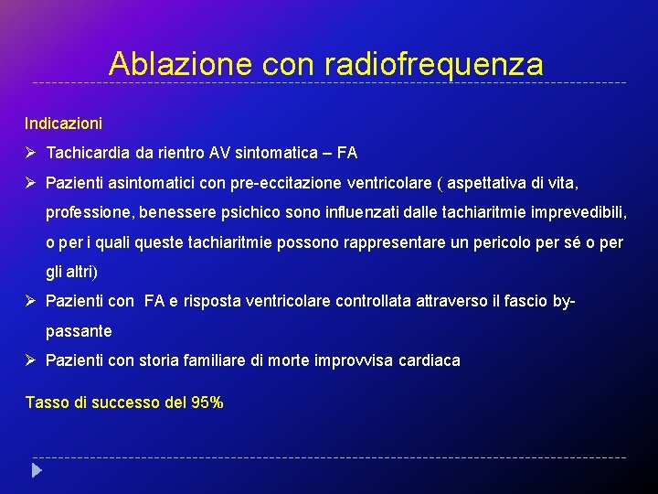 Ablazione con radiofrequenza Indicazioni Ø Tachicardia da rientro AV sintomatica – FA Ø Pazienti