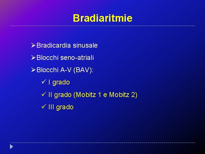 Bradiaritmie ØBradicardia sinusale ØBlocchi seno-atriali ØBlocchi A-V (BAV): ü I grado ü II grado