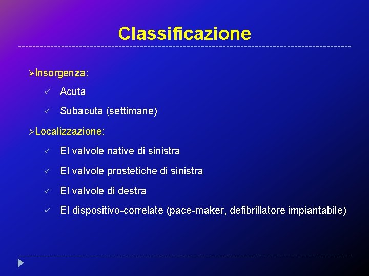 Classificazione ØInsorgenza: ü Acuta ü Subacuta (settimane) ØLocalizzazione: ü EI valvole native di sinistra