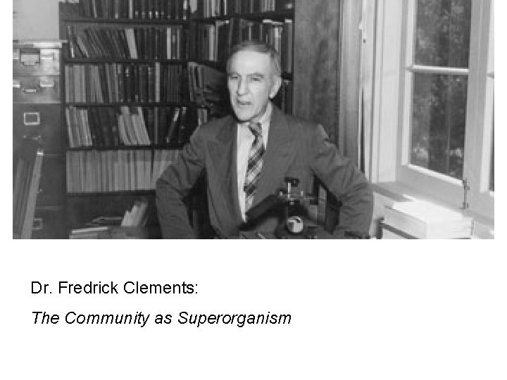 Dr. Fredrick Clements: The Community as Superorganism 