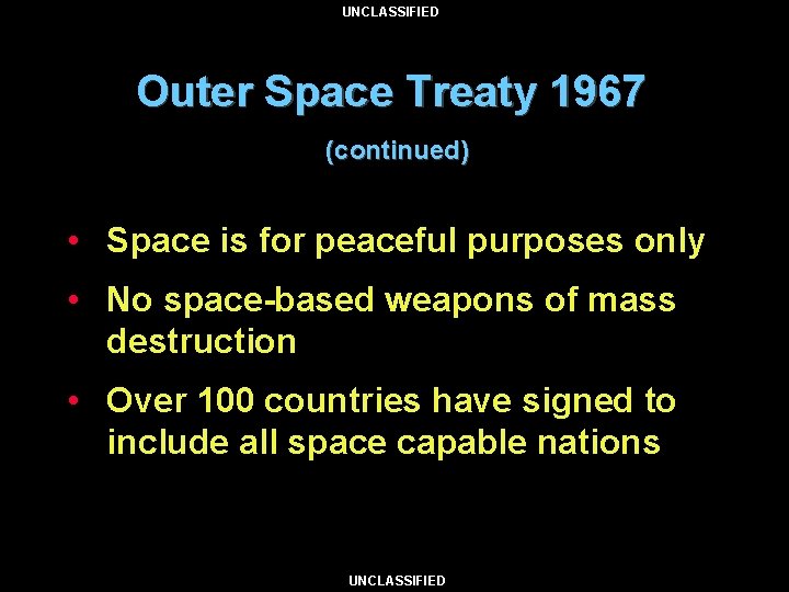 UNCLASSIFIED Outer Space Treaty 1967 (continued) • Space is for peaceful purposes only •