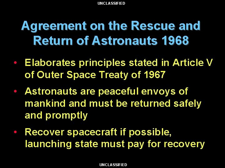 UNCLASSIFIED Agreement on the Rescue and Return of Astronauts 1968 • Elaborates principles stated