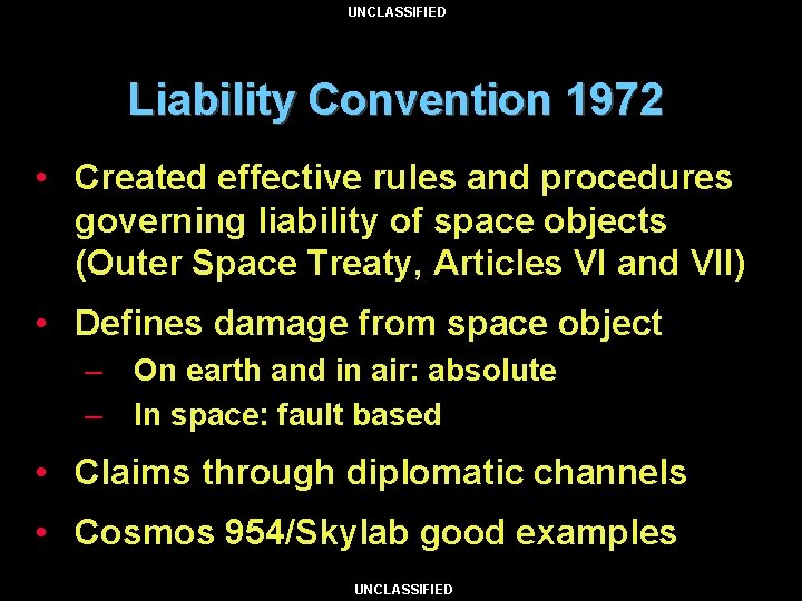 UNCLASSIFIED Liability Convention 1972 • Created effective rules and procedures governing liability of space