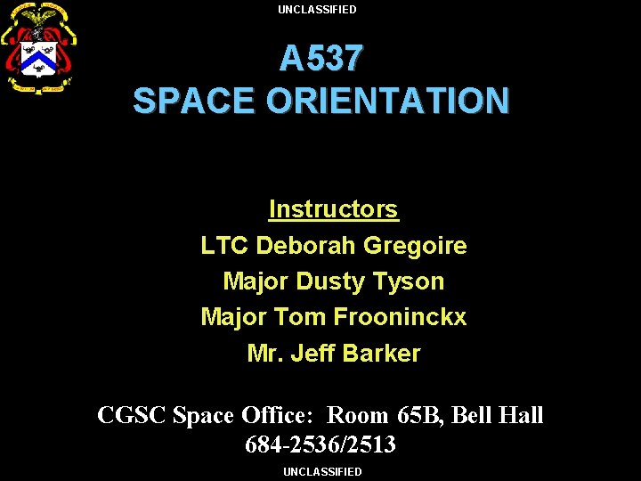 UNCLASSIFIED A 537 SPACE ORIENTATION Instructors LTC Deborah Gregoire Major Dusty Tyson Major Tom