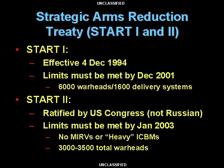 UNCLASSIFIED Strategic Arms Reduction Treaty (START I and II) • START I: – Effective