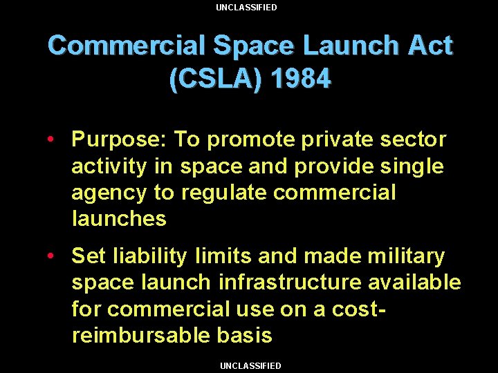 UNCLASSIFIED Commercial Space Launch Act (CSLA) 1984 • Purpose: To promote private sector activity