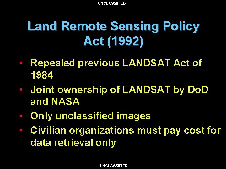 UNCLASSIFIED Land Remote Sensing Policy Act (1992) • Repealed previous LANDSAT Act of 1984