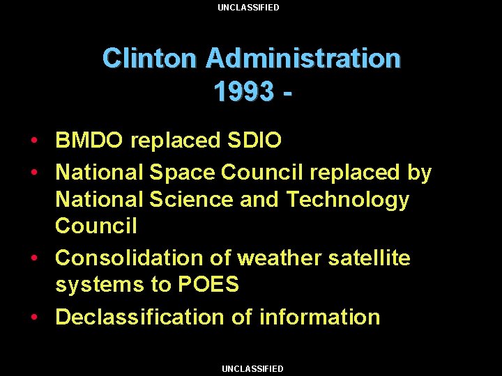 UNCLASSIFIED Clinton Administration 1993 • BMDO replaced SDIO • National Space Council replaced by