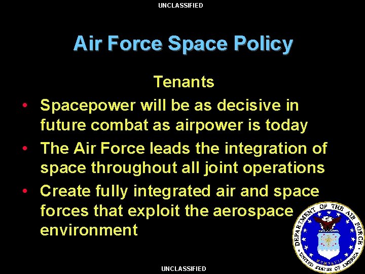 UNCLASSIFIED Air Force Space Policy Tenants • Spacepower will be as decisive in future