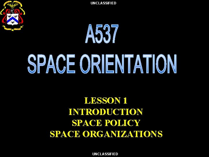 UNCLASSIFIED LESSON 1 INTRODUCTION SPACE POLICY SPACE ORGANIZATIONS UNCLASSIFIED 