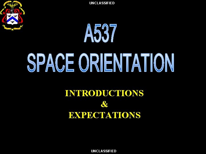 UNCLASSIFIED INTRODUCTIONS & EXPECTATIONS UNCLASSIFIED 