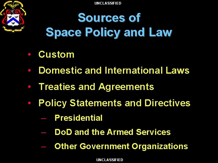 UNCLASSIFIED Sources of Space Policy and Law • Custom • Domestic and International Laws