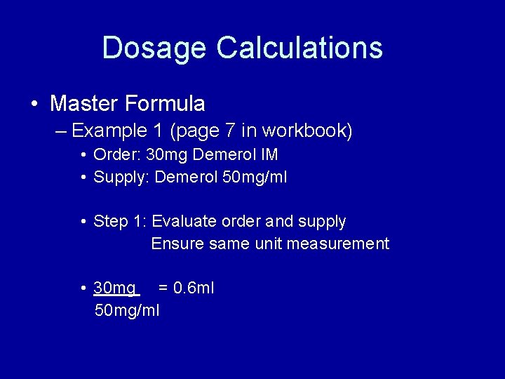 Dosage Calculations • Master Formula – Example 1 (page 7 in workbook) • Order:
