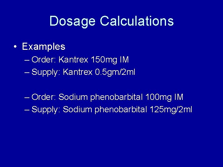 Dosage Calculations • Examples – Order: Kantrex 150 mg IM – Supply: Kantrex 0.