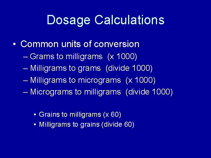 Dosage Calculations • Common units of conversion – Grams to milligrams (x 1000) –