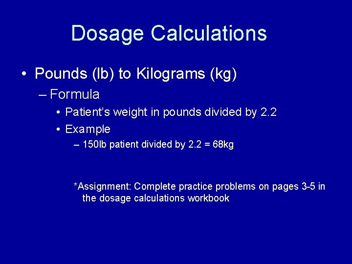Dosage Calculations • Pounds (lb) to Kilograms (kg) – Formula • Patient’s weight in