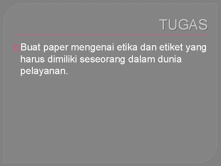 TUGAS �Buat paper mengenai etika dan etiket yang harus dimiliki seseorang dalam dunia pelayanan.