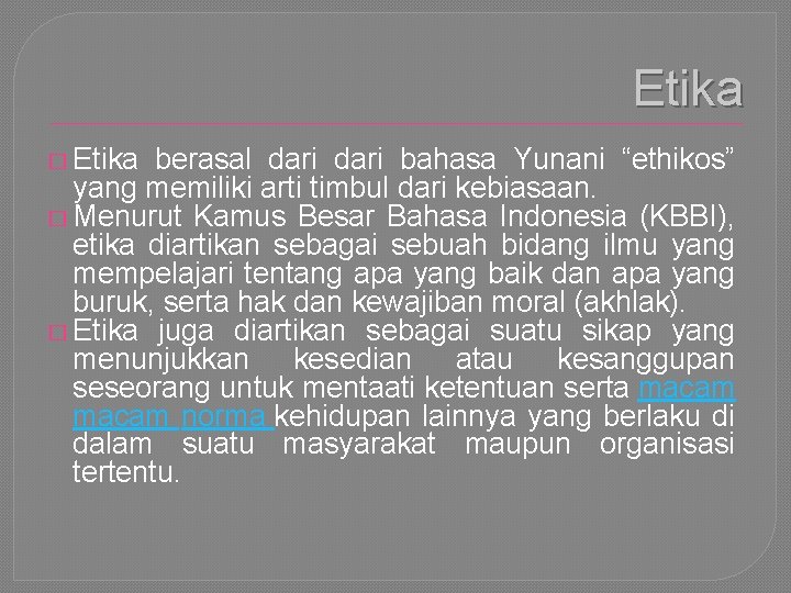 Etika � Etika berasal dari bahasa Yunani “ethikos” yang memiliki arti timbul dari kebiasaan.