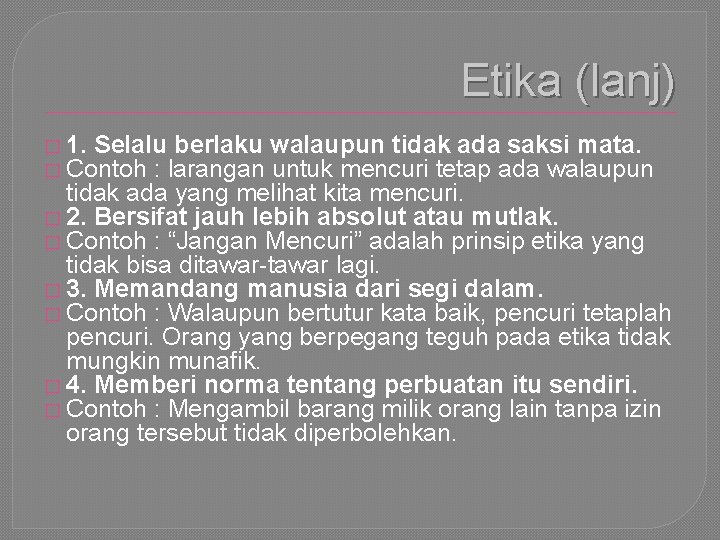 Etika (lanj) � 1. Selalu berlaku walaupun tidak ada saksi mata. � Contoh :