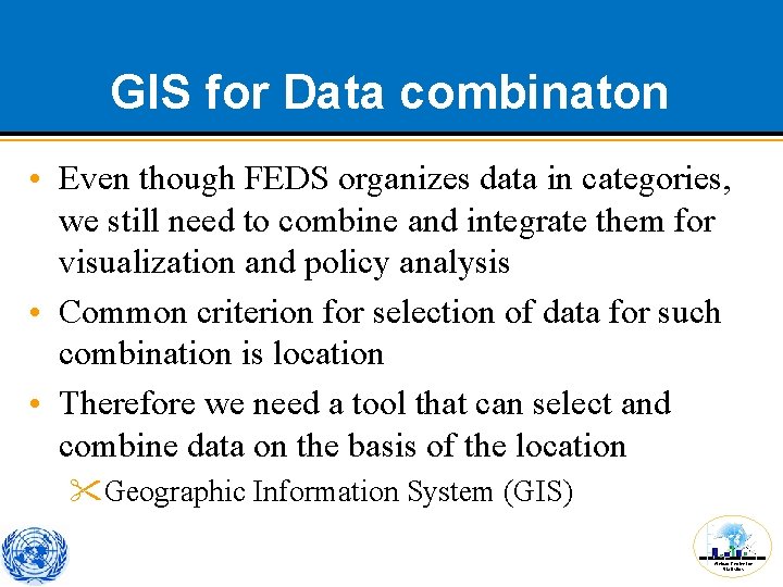 GIS for Data combinaton • Even though FEDS organizes data in categories, we still