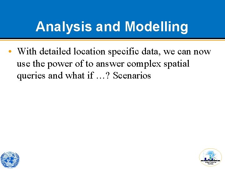 Analysis and Modelling • With detailed location specific data, we can now use the