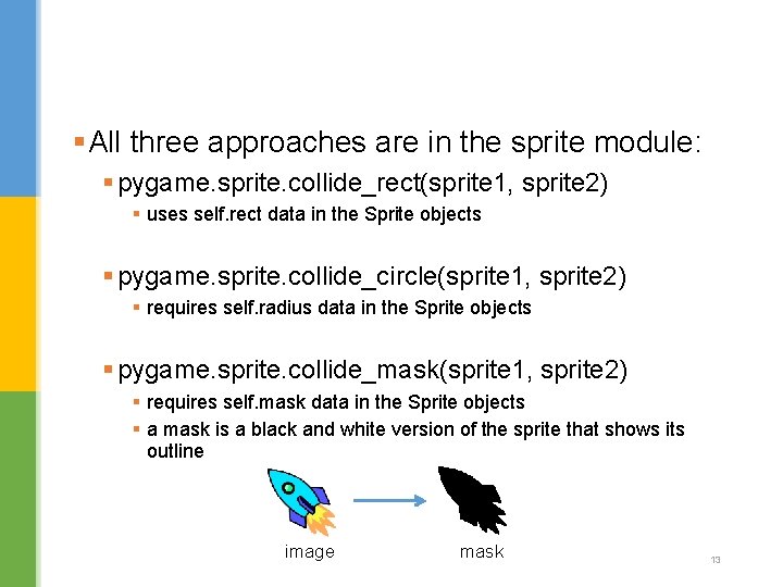 §All three approaches are in the sprite module: § pygame. sprite. collide_rect(sprite 1, sprite