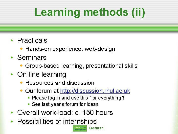 Learning methods (ii) • Practicals w Hands-on experience: web-design • Seminars w Group-based learning,