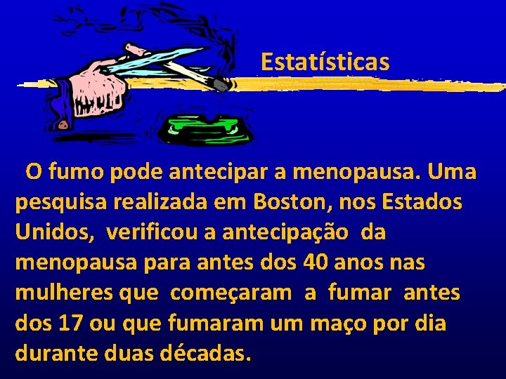 Estatísticas O fumo pode antecipar a menopausa. Uma pesquisa realizada em Boston, nos Estados