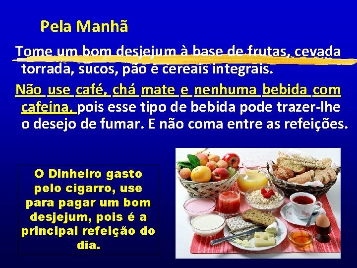 Pela Manhã Tome um bom desjejum à base de frutas, cevada torrada, sucos, pão