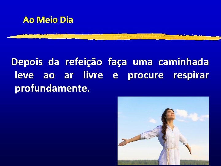 Ao Meio Dia Depois da refeição faça uma caminhada leve ao ar livre e
