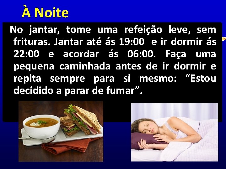 À Noite No jantar, tome uma refeição leve, sem frituras. Jantar até ás 19: