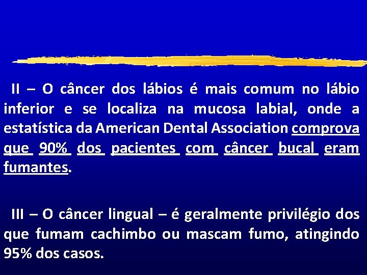 II – O câncer dos lábios é mais comum no lábio inferior e se