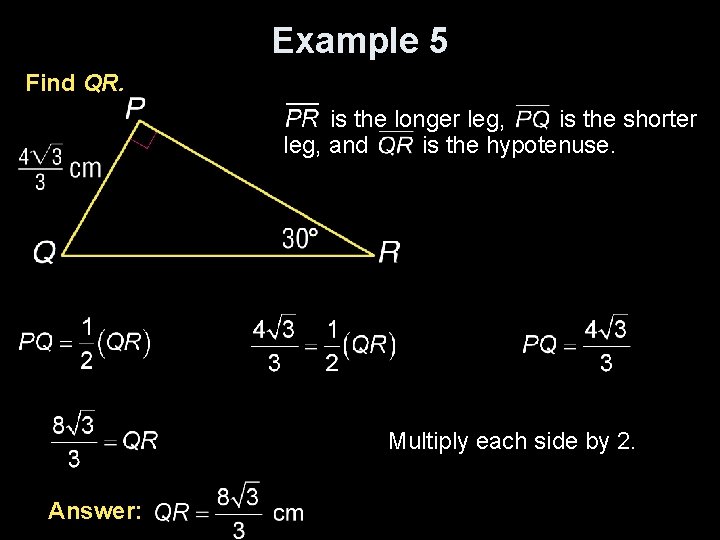 Example 5 Find QR. is the longer leg, is the shorter leg, and is