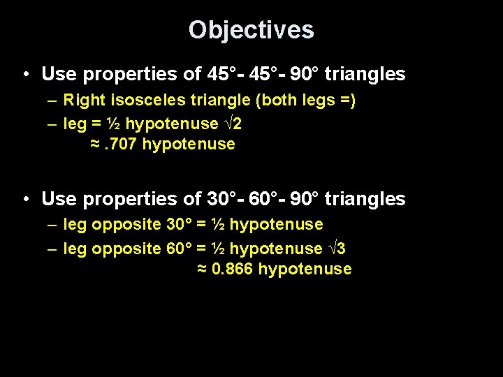 Objectives • Use properties of 45°- 90° triangles – Right isosceles triangle (both legs