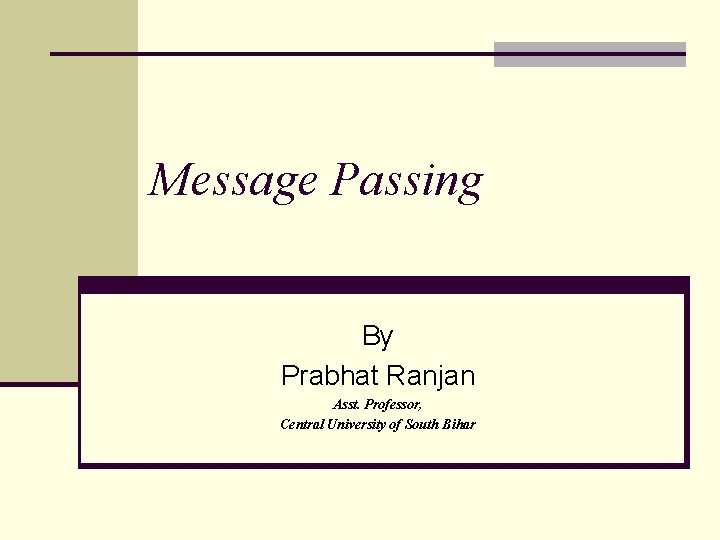 Message Passing By Prabhat Ranjan Asst. Professor, Central University of South Bihar 