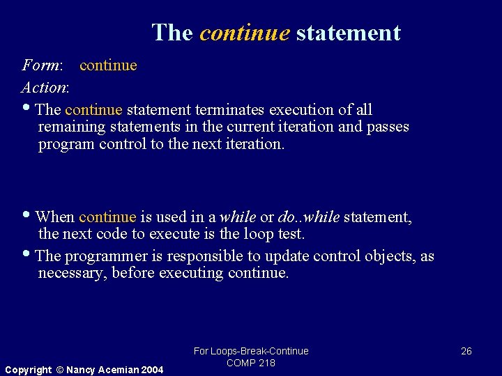 The continue statement Form: continue Action: • The continue statement terminates execution of all