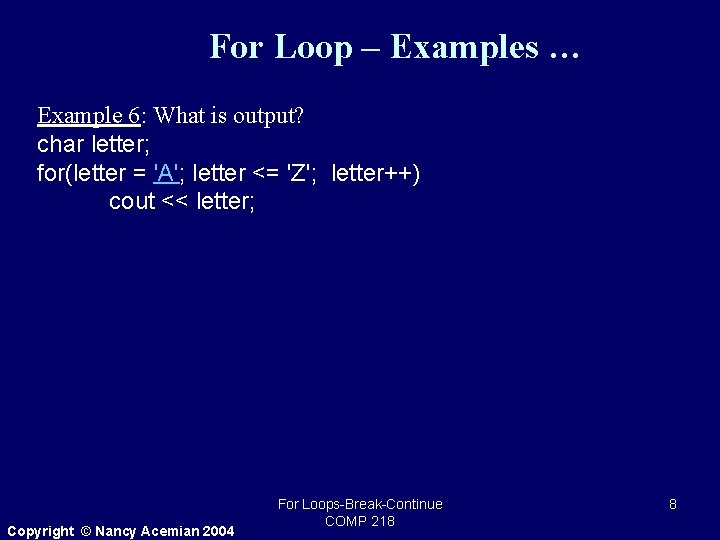 For Loop – Examples … Example 6: What is output? char letter; for(letter =