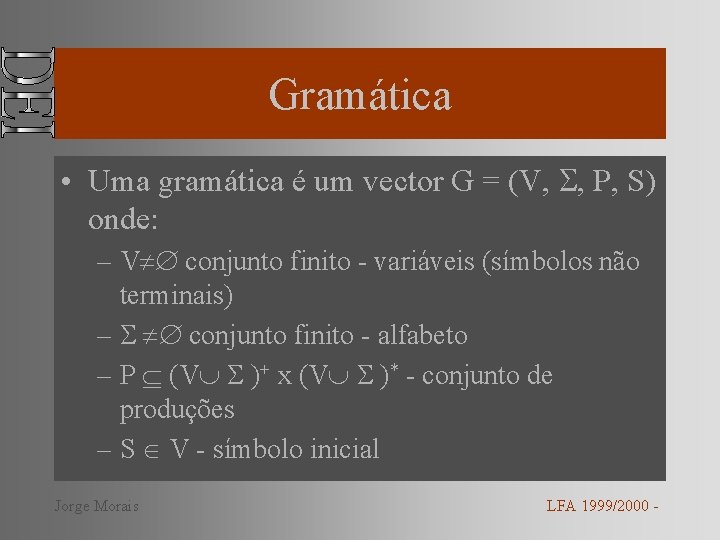 Gramática • Uma gramática é um vector G = (V, , P, S) onde:
